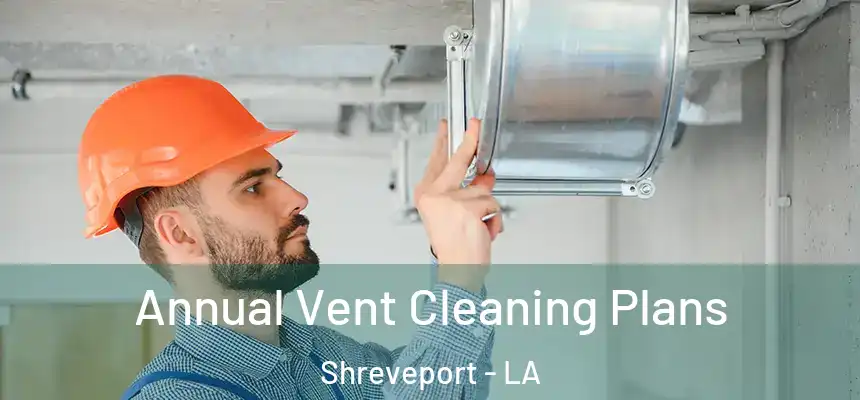  Annual Vent Cleaning Plans Shreveport - LA
