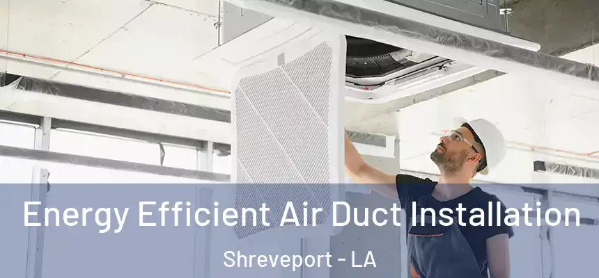  Energy Efficient Air Duct Installation Shreveport - LA