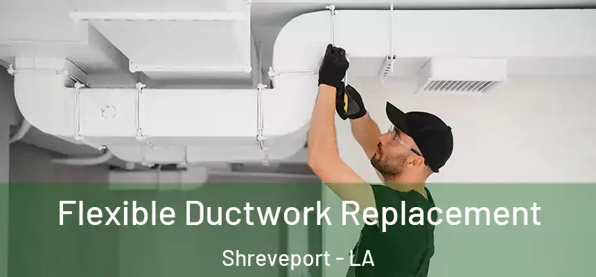  Flexible Ductwork Replacement Shreveport - LA