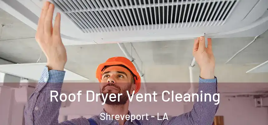  Roof Dryer Vent Cleaning Shreveport - LA